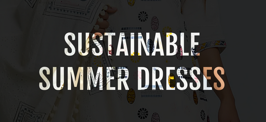 Sustainable Summer Dresses: Ethical Fashion Choices for the Summer Season